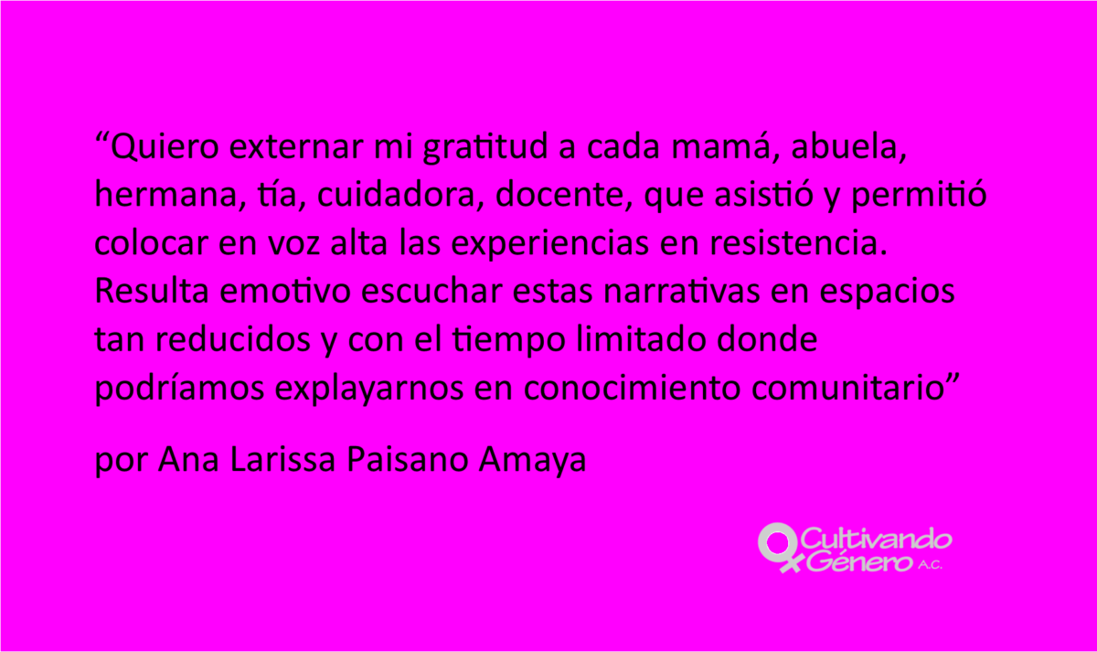 Quiero externar mi gratitud a cada mamá, abuela, hermana, tía, cuidadora, docente, que asistió y permitió colocar en voz alta las experiencias en resistencia. Resulta emotivo escuchar estas narrativas en espacios tan reducidos y con el tiempo limitado donde podríamos explayarnos en conocimiento comunitario. Sin duda cierro este año 2025 con el corazón agrandado (metafóricamente hablando) y con el sentimiento de gratitud que invade mi ser, mi alma. Recupero cada taller, cada acompañamiento, cada voz como otras formas de hacer justicia comunitaria.