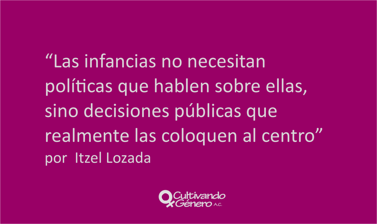 Las infancias no necesitan políticas que hablen sobre ellas, sino decisiones públicas que realmente las coloquen al centro.  